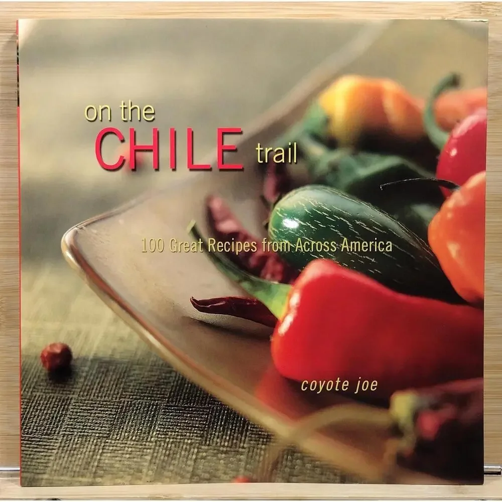 On the Chile Trail: 100 Great Recipes from Across America by Coyote Joe‎